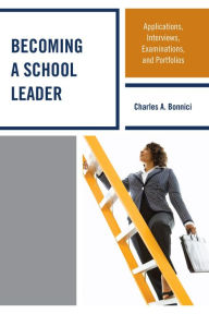 Title: Becoming a School Leader: Applications, Interviews, Examinations and Portfolios, Author: Charles A Bonnici