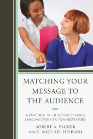 Title: Matching Your Message to the Audience: A Practical Guide to Structuring Language for New Administrators, Author: Robert A. Pauker