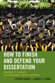 Title: How to Finish and Defend Your Dissertation: Strategies to Complete the Professional Practice Doctorate, Author: Cynthia Grant