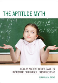 Title: The Aptitude Myth: How an Ancient Belief Came to Undermine Children's Learning Today, Author: Antonio Judez Garcia