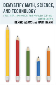 Title: Demystify Math, Science, and Technology: Creativity, Innovation, and Problem-Solving, Author: Dennis Adams