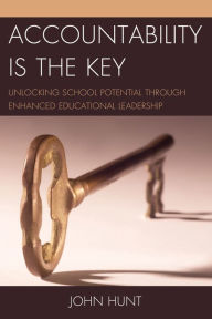 Title: Accountability is the Key: Unlocking School Potential through Enhanced Educational Leadership, Author: John Hunt
