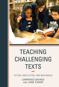 Title: Teaching Challenging Texts: Fiction, Non-fiction, and Multimedia, Author: Lawrence Baines