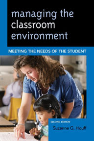 Title: Managing the Classroom Environment: Meeting the Needs of the Student, Author: Suzanne G. Houff
