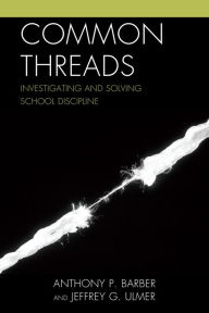 Title: Common Threads: Investigating and Solving School Discipline, Author: Anthony P Barber