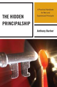 Title: The Hidden Principalship: A Practical Handbook for New and Experienced Principals, Author: Anthony P. Barber