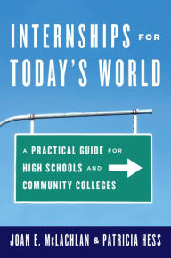 Title: Internships for Today's World: A Practical Guide for High Schools and Community Colleges, Author: Joan E. McLachlan