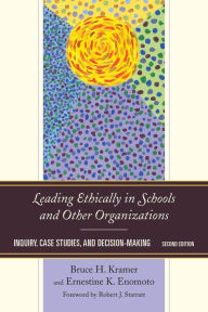 Title: Leading Ethically in Schools and Other Organizations: Inquiry, Case Studies, and Decision-Making, Author: Bruce H. Kramer