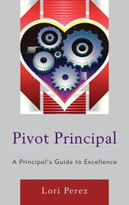 Title: Pivot Principal: A Principal's Guide to Excellence, Author: Lori Perez