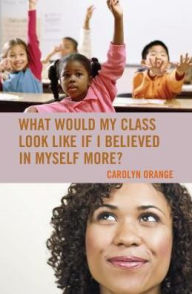 Title: What Would My Class Look Like If I Believed in Myself More?, Author: Carolyn Orange