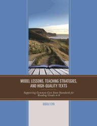 Title: Model Lessons, Teaching Strategies, and High-Quality Texts: Supporting Common Core State Standards for Reading Grades 6 - 8, Author: Gisele Cyr