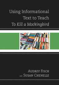 Title: Using Informational Text to Teach To Kill A Mockingbird, Author: Susan Chenelle