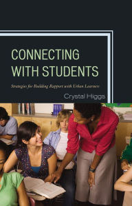 Title: Connecting with Students: Strategies for Building Rapport with Urban Learners, Author: Crystal Higgs