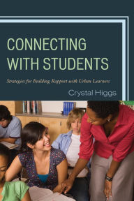 Title: Connecting with Students: Strategies for Building Rapport with Urban Learners, Author: Crystal Higgs