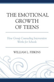 Title: The Emotional Growth of Teens: How Group Counseling Intervention Works for Schools, Author: William L. Fibkins