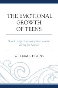 Title: The Emotional Growth of Teens: How Group Counseling Intervention Works for Schools, Author: William L. Fibkins