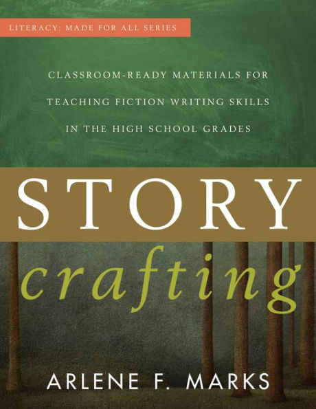 Story Crafting: Classroom-Ready Materials for Teaching Fiction Writing Skills the High School Grades