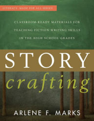 Title: Story Crafting: Classroom-Ready Materials for Teaching Fiction Writing Skills in the High School Grades, Author: Arlene F. Marks