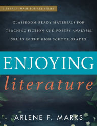 Title: Enjoying Literature: Classroom Ready Materials for Teaching Fiction and Poetry Analysis Skills in the High School Grades, Author: Arlene F. Marks