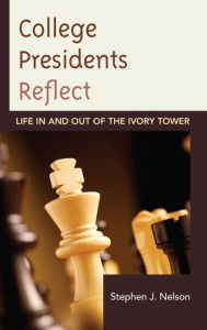 Title: College Presidents Reflect: Life in and out of the Ivory Tower, Author: Stephen J. Nelson