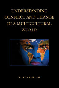 Title: Understanding Conflict and Change in a Multicultural World, Author: H. Roy Kaplan