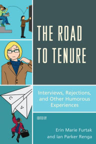 Title: The Road to Tenure: Interviews, Rejections, and Other Humorous Experiences, Author: Erin Marie Furtak