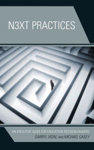 Title: Next Practices: An Executive Guide for Education Decision Makers, Author: Darryl Vidal