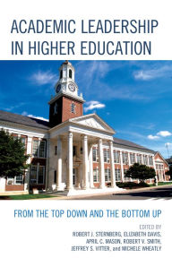 Title: Academic Leadership in Higher Education: From the Top Down and the Bottom Up, Author: Robert J. Sternberg Cornell University