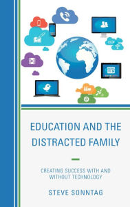 Title: Education and the Distracted Family: Creating Success with and without Technology, Author: Steve Sonntag