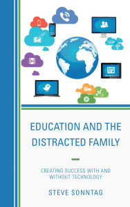 Title: Education and the Distracted Family: Creating Success with and without Technology, Author: Steve Sonntag