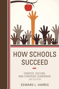 Title: How Schools Succeed: Context, Culture, and Strategic Leadership, Author: Edward L. Harris