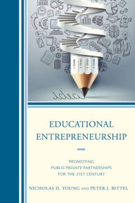 Title: Educational Entrepreneurship: Promoting Public-Private Partnerships for the 21st Century, Author: Nicholas D. Young