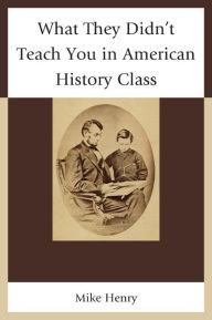 Title: What They Didn't Teach You in American History Class, Author: Mike Henry