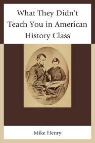 Title: What They Didn't Teach You in American History Class, Author: Mike Henry