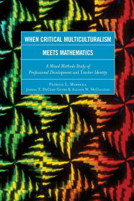 Title: When Critical Multiculturalism Meets Mathematics: A Mixed Methods Study of Professional Development and Teacher Identity, Author: Patricia L. Marshall