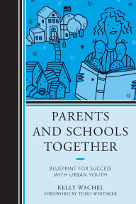 Title: Parents and Schools Together: Blueprint for Success with Urban Youth, Author: Kelly Wachel