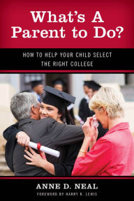 Title: What's A Parent to Do?: How to Help Your Child Select the Right College, Author: Anne D. Neal president
