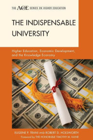 Title: The Indispensable University: Higher Education, Economic Development, and the Knowledge Economy, Author: Eugene P. Trani
