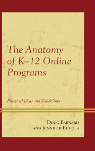 Title: The Anatomy of K-12 Online Programs: Practical Ideas and Guidelines, Author: Doug Barnard