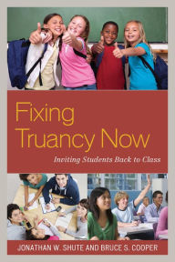 Title: Fixing Truancy Now: Inviting Students Back to Class, Author: Jonathan Shute