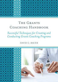 Title: The Grants Coaching Handbook: Successful Techniques for Creating and Conducting Grants Coaching Programs, Author: David G. Bauer