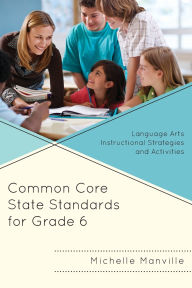 Title: Common Core State Standards for Grade 6: Language Arts Instructional Strategies and Activities, Author: Michelle Manville