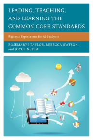 Title: Leading, Teaching, and Learning the Common Core Standards: Rigorous Expectations for All Students, Author: Rosemarye T. Taylor