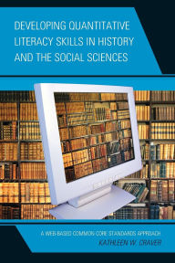 Title: Developing Quantitative Literacy Skills in History and the Social Sciences: A Web-Based Common Core Standards Approach, Author: Kathleen W. Craver