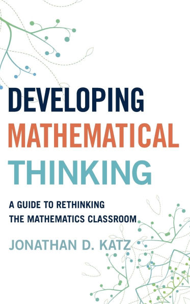 Developing Mathematical Thinking: A Guide to Rethinking the Mathematics Classroom