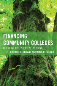 Title: Financing Community Colleges: Where We Are, Where We're Going, Author: Richard M. Romano