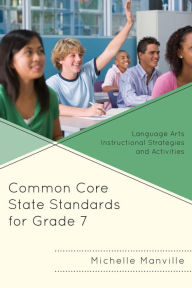 Title: Common Core State Standards for Grade 7: Language Arts Instructional Strategies and Activities, Author: Michelle Manville
