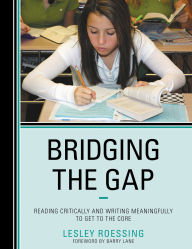 Title: Bridging the Gap: Reading Critically and Writing Meaningfully to Get to the Core, Author: Lesley Roessing