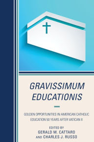 Title: Gravissimum Educationis: Golden Opportunities in American Catholic Education 50 Years after Vatican II, Author: Gerald M. Cattaro