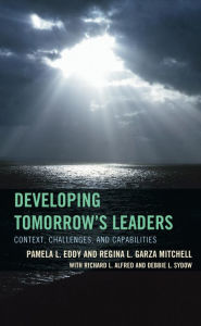 Title: Developing Tomorrow's Leaders: Context, Challenges, and Capabilities, Author: Pamela L. Eddy
